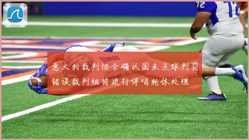 意大利裁判协会确认国米点球判罚错误裁判组将进行停哨轮休处理