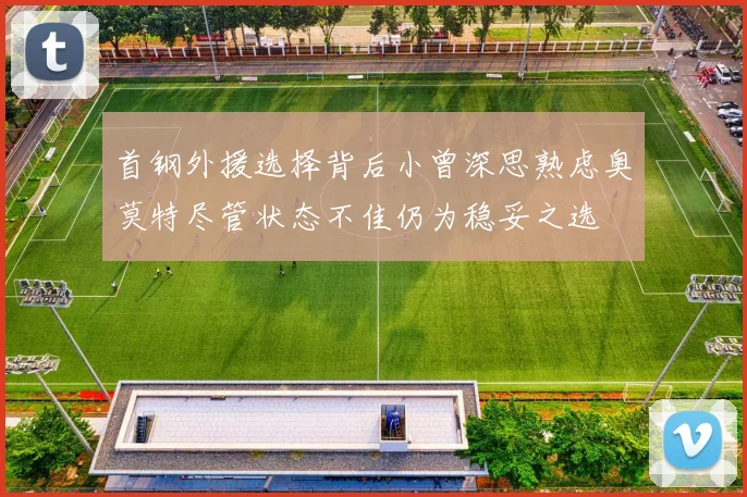 首钢外援选择背后小曾深思熟虑奥莫特尽管状态不佳仍为稳妥之选