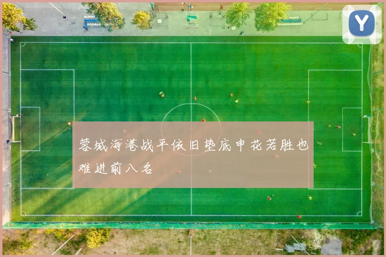蓉城海港战平依旧垫底申花若胜也难进前八名